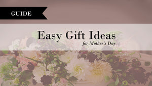EASY MOTHER’S DAY GIFT IDEAS